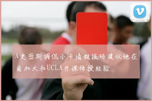 A史密斯调侃小卡请假技巧建议他在南加大和UCLA开课传授经验